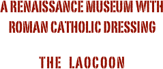 A Renaissance museum with roman catholic dressing
The  Laocoon